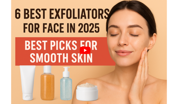 6 Best Exfoliators for Face in 2025